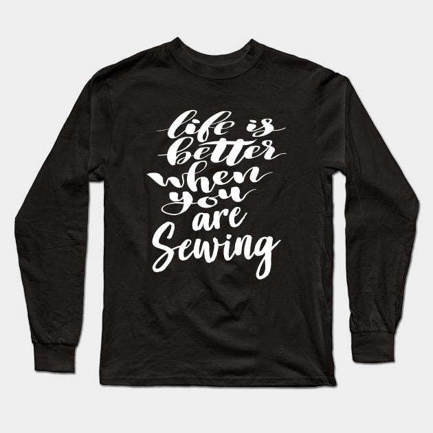 Life Is Better When You Are Sewing Long Sleeve T-Shirt by ProjectX23Red